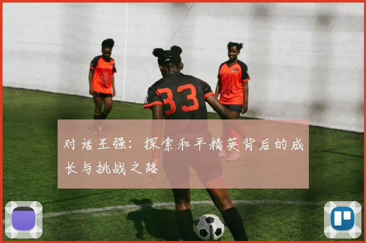 对话王强：探索和平精英背后的成长与挑战之路
