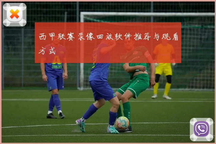 西甲联赛录像回放软件推荐与观看方式